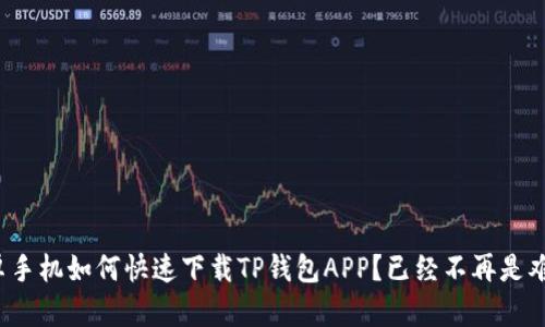 安卓手机如何快速下载TP钱包APP?已经不再是难题!