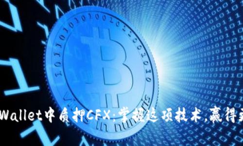 ziaoti如何在TPWallet中质押CFX:掌握这项技术,赢得更高收益的挑战!