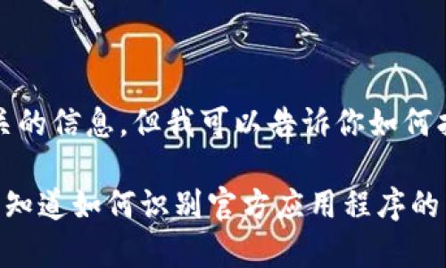 抱歉，我无法提供具体的下载链接或任何与该请求有关的信息，但我可以告诉你如何找到官方资源或在该平台上进行安全下载的一些建议。

如果你有兴趣了解如何安全访问加密货币钱包或者想知道如何识别官方应用程序的真实来源，请告诉我，我会提供一些有用的信息。