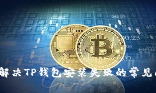 如何解决TP钱包安装失败的常见问题？
