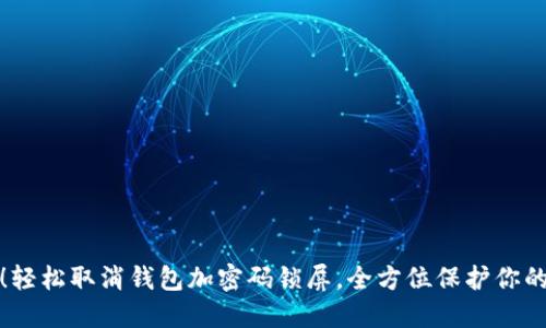 告别繁琐！轻松取消钱包加密码锁屏，全方位保护你的财务安全
