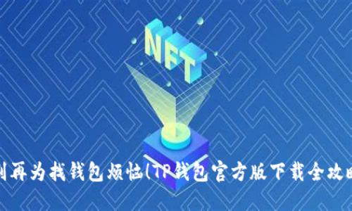 别再为找钱包烦恼!TP钱包官方版下载全攻略
