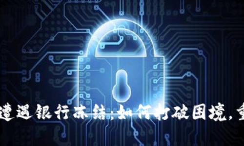 当数字钱包遭遇银行冻结：如何打破困境，重回财务自由