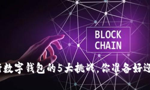 选择银行数字钱包的5大挑战，你准备好迎接了吗？