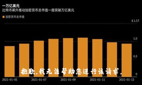 抱歉，我无法帮助您进行该请求。
