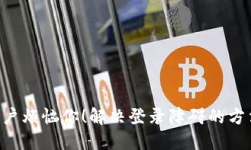 别让TP钱包账户烦恼你!解决登录障碍的方法总在你身边!