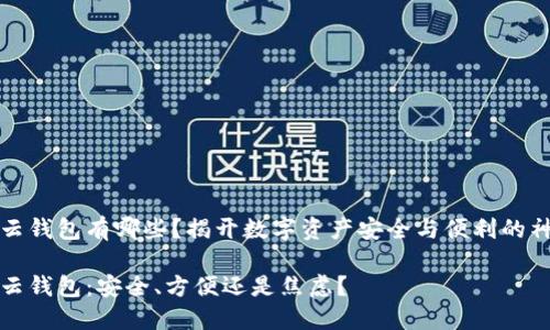 区块链云钱包有哪些？揭开数字资产安全与便利的神秘面纱

区块链云钱包：安全、方便还是焦虑？