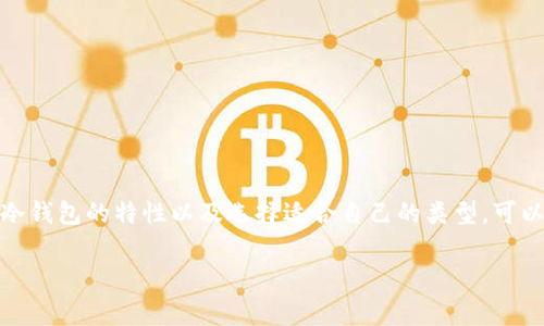 冷钱包在区块链中通常被称为“冷存储”或“冷钱包”。它是一种存储加密货币的方法，通过不连接互联网来确保资产的安全性。相对于热钱包（Hot Wallet），冷钱包提供了更高的安全级别，尤其在存储大量资金时尤为重要。冷钱包可以保护用户的数字资产免受黑客攻击和其他网络安全威胁。在这里，我将深入探讨冷钱包的概念、工作原理、类型、优缺点、安全性以及如何选择合适的冷钱包等内容。

冷钱包的概念
冷钱包是指一种离线存储加密货币的方式，旨在通过物理隔离的手段提高资产的安全性。实际上，冷钱包是将私钥存储在未连接互联网的设备或纸张上，使得黑客无法轻易获取。同时，即使用户的计算机或在线账户被攻破，冷钱包中的资产也不会受到影响。因此，对于那些希望长期保存加密货币的投资者而言，冷钱包是一种非常可靠的选择。

冷钱包的工作原理
冷钱包的工作原理相对简单。用户生成公钥和私钥，并将私钥离线存储。公钥可以公开用于接收资金，但是私钥必须严格保密。由于冷钱包不连接互联网，黑客无法通过网络攻击手段直接访问这些私钥。

冷钱包的类型
冷钱包有多种类型，最常见的包括:
ul
listrong硬件钱包：/strong这是一种专用设备，用于安全地存储私钥。用户通过USB或蓝牙将硬件钱包与其他设备连接。常见的硬件钱包品牌包括Ledger和Trezor。/li
listrong纸钱包：/strong纸钱包是将公钥和私钥以二维码或文本的方式打印在纸上，用户只需确保纸张的安全性。这种方式成本低，但是一旦纸张损坏或遗失，可能会造成资产永久性丢失。/li
listrong冷存储电子设备：/strong如USB闪存驱动器，用户可以在这些设备上存储加密货币的软件，并保持设备不连接互联网。/li
/ul

冷钱包的优缺点
了解冷钱包的优缺点有助于用户做出明智的选择。
ul
listrong优点：/strong/li
ul
li安全性高：冷钱包由于不连接互联网，黑客几乎无法攻击。/li
li持久性：用户可以选择将资产存储于冷钱包，适合长期投资与保存。/li
li多种选择：用户可以根据自身需求选择不同类型的冷钱包。/li
/ul
listrong缺点：/strong/li
ul
li不方便：冷钱包在频繁交易时不如热钱包使用便利，需要更多步骤来完成交易。/li
li丢失风险：一旦冷钱包设备丢失或损坏，可能会导致资产永久性丢失。/li
li学习曲线：对于不熟悉加密货币的用户，冷钱包的使用可能会显得复杂。/li
/ul
/ul

冷钱包的安全性
在数字货币的世界中，安全性是用户最关心的问题之一。冷钱包的高安全性主要得益于其离线存储的特性。即使用户的计算机遭到入侵，冷钱包的私钥也不会受到影响。即便如此，用户在设置和使用冷钱包时仍需注意以下几点：
ul
li定期备份：确保私钥的备份是存在安全的地方，最好有多个备份，以防止意外丢失。/li
li密码保护：即使是冷钱包设备，也应设置强密码，以增加额外安全层级。/li
li物理安全：要仔细保管冷钱包设备，避免丢失或被盗。/li
/ul

选择合适的冷钱包
选择冷钱包时，用户应该考虑几个因素：
ul
listrong安全性：/strong研究不同类型冷钱包的安全性能，选择信誉良好的品牌。/li
listrong易用性：/strong对新用户来说，易于操作的冷钱包更为适合。/li
listrong支持的币种：/strong确认冷钱包支持您持有的加密货币类型。/li
listrong价格：/strong根据您的预算选择最合适的冷钱包，硬件钱包价格较高，而纸钱包几乎无需成本。/li
/ul

总结
冷钱包是区块链和加密货币世界中保护资产的重要工具。虽然它在短期交易中可能不如热钱包方便，但长期来看，它为用户提供了显著的安全优势。在进行投资或交易之前，了解冷钱包的特性以及选择适合自己的类型，可以为用户的资产保驾护航。在充满挑战的加密货币市场中，安全始终是第一位的。无论你是新手投资者还是经验丰富的交易员，合理使用冷钱包都将是保护你数字资产的关键一步。

以上是有关冷钱包的详细介绍，希望对您有所帮助！