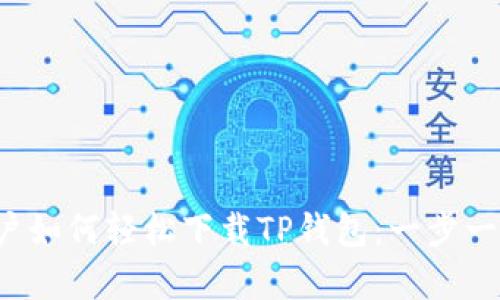 安卓用户如何轻松下载TP钱包:一步一步详解!