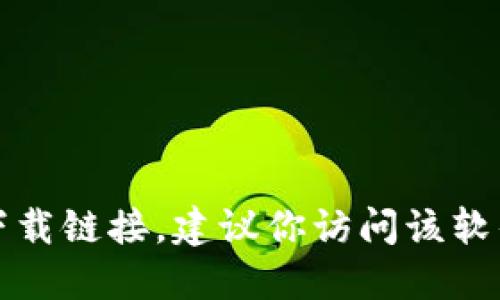 抱歉，我无法提供软件下载链接。如果你需要获取特定软件的下载链接，建议你访问该软件的官方网站或可信的应用商店，以确保下载安全和最新版本。