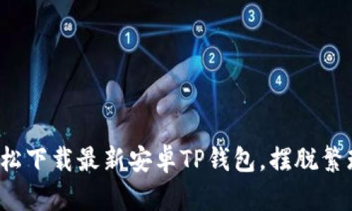 如何轻松下载最新安卓TP钱包,摆脱繁琐步骤?