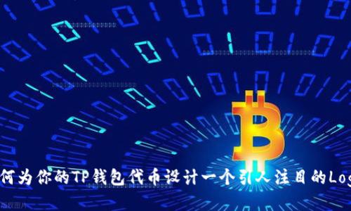 如何为你的TP钱包代币设计一个引人注目的Logo?