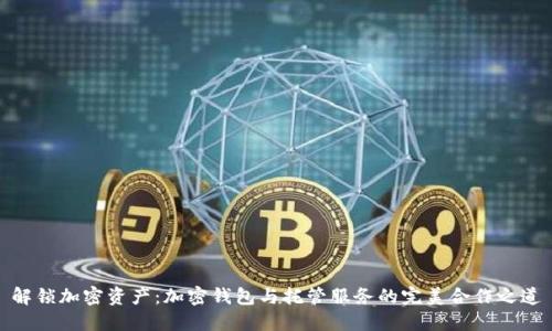 解锁加密资产:加密钱包与托管服务的完美合作之道