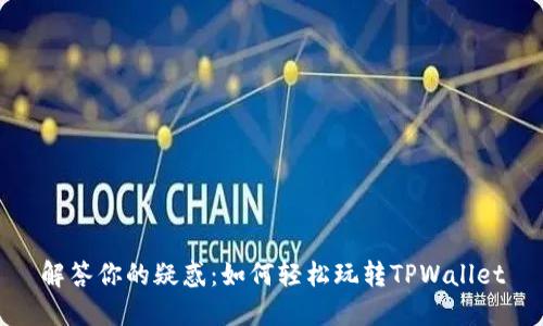 解答你的疑惑:如何轻松玩转TPWallet
