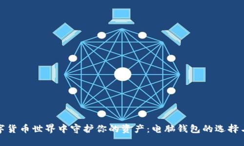 如何在数字货币世界中守护你的资产:电脑钱包的选择与使用技巧
