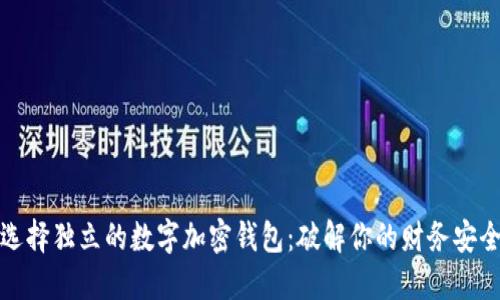 如何选择独立的数字加密钱包:破解你的财务安全难题