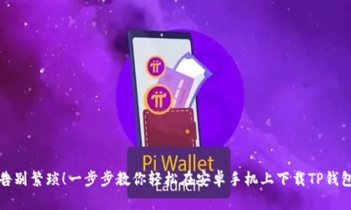 告别繁琐!一步步教你轻松在安卓手机上下载TP钱包