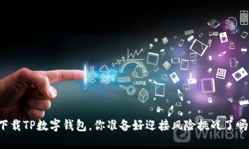下载TP数字钱包,你准备好迎接风险挑战了吗?