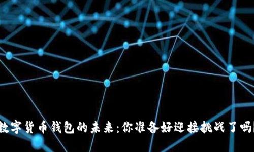 数字货币钱包的未来:你准备好迎接挑战了吗?