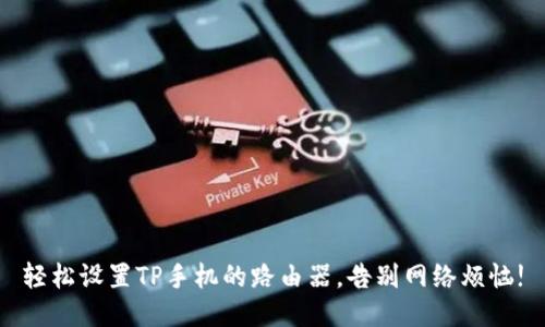 轻松设置TP手机的路由器,告别网络烦恼!