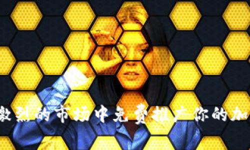 如何在竞争激烈的市场中免费推广你的加密钱包软件?