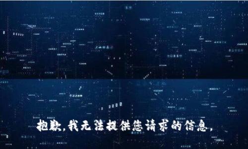 抱歉，我无法提供您请求的信息。