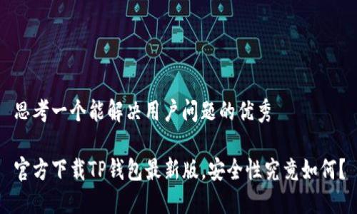 思考一个能解决用户问题的优秀

官方下载TP钱包最新版，安全性究竟如何？
