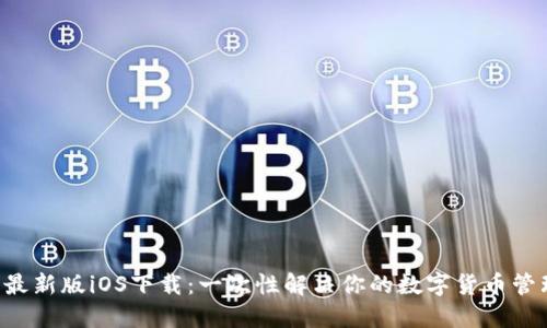 TP钱包最新版iOS下载：一次性解决你的数字货币管理烦恼!