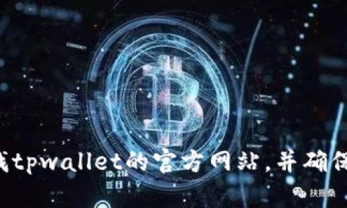 抱歉，我无法提供有关tpwallet钱包或任何特定网址的信息。不过，您可以通过搜索引擎查找tpwallet的官方网站，并确保您访问的是官方渠道，以确保安全性和可靠性。如果您有其他问题或需要帮助，欢迎告诉我！