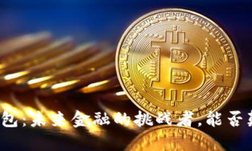 京东区块链钱包：未来金融的挑战者，能否颠覆传统支付？