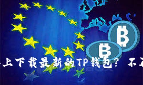 如何在苹果设备上下载最新的TP钱包? 不再担心下载难题!