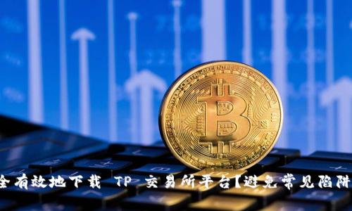 如何安全有效地下载 TP 交易所平台？避免常见陷阱和风险！