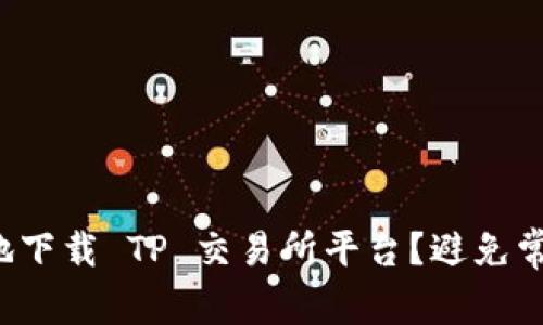如何安全有效地下载 TP 交易所平台？避免常见陷阱和风险！