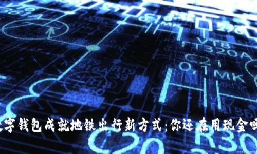 数字钱包成就地铁出行新方式：你还在用现金吗？