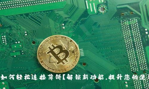 TP钱包如何轻松连接薄饼？解锁新功能，提升您的使用体验！