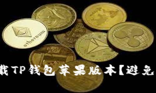 如何安全地下载TP钱包苹果版本？避免这些常见陷阱！