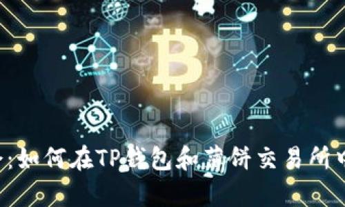 不容错过的机会：如何在TP钱包和薄饼交易所中获取最大利益？