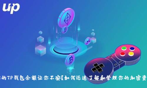 你的TP钱包余额让你不安？如何迅速了解和管理你的加密资产！
