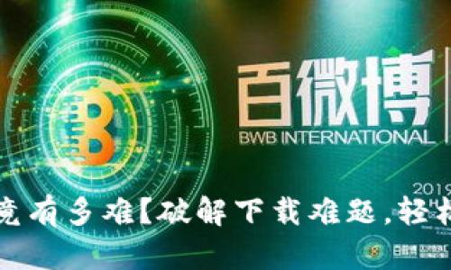 TP钱包iOS版下载究竟有多难？破解下载难题，轻松获取你的数字资产！