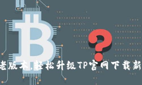 告别老版本，轻松升级TP官网下载新体验！