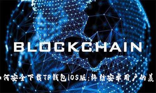 如何安全下载TP钱包iOS版：终结安卓用户的羡慕