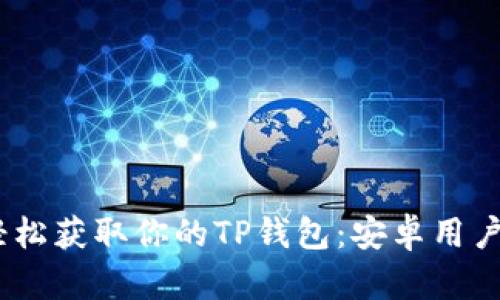 挑战繁琐，轻松获取你的TP钱包：安卓用户的实用指南