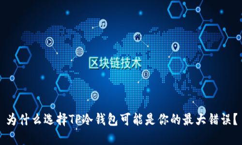 为什么选择TP冷钱包可能是你的最大错误？
