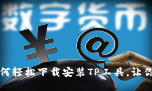 一站式指南：如何轻松下载安装TP工具，让你的工作更高效！