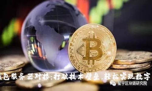 区块链钱包服务器对接：打破技术壁垒，轻松实现数字资产管理