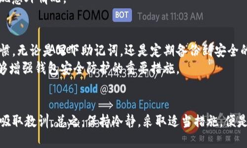 jiaoti意外删除TP钱包？别慌，这里有解决方案！/jiaoti
TP钱包,找回,数据恢复/guanjianci

引言：钱包丢失的焦虑
在数字货币的时代，TP钱包因其便捷性和安全性，成为了很多投资者的首选。但在不经意间，钱包的意外删除常常让人陷入无法言表的焦虑之中。想象一下，辛辛苦苦积累的资产在一瞬间化为乌有，这种感觉无疑是令人痛心的。然而，在这里，我们并不想让悲观情绪占据主导，而是要一起探讨如何有效找回你那丢失的TP钱包。

第一步：检索备份
首先，你需要检查自己是否有备份数据。很多用户在使用TP钱包时，都会定期对钱包进行备份。然而，备份的方式可能因人而异，有的人可能使用了云存储，有的人则可能将其保存在硬盘或U盘中。 
如果你使用的是手机应用，那么在安装时，TP钱包往往会提示用户进行备份。在你的手机或相关的云服务上寻找“TP钱包备份”的关键字，看看是否能找到丢失的钱包文件。特别是在Google Drive或iCloud等云储存服务上，或许会藏有你之前备份的钱包数据。

第二步：利用助力恢复
如果没有找到备份，不用沮丧，TP钱包有多种恢复工具可供选择。一些专业的数据恢复软件或许能帮助你找回丢失的文件。在选择软件时，你需要注意安全性，确保使用的是声誉良好的工具，避免不必要的风险。
运行数据恢复软件后，按照系统的指引进行操作，扫描你的设备。根据扫描结果，看看能否找到删除的钱包文件。成功找回后，一定要记得将其妥善备份，以防不测。

第三步：创建新钱包与转移
如果上述步骤都未能帮助你找回钱包，不妨考虑创建一个新钱包。在TP钱包的界面上，创建新钱包的过程并不复杂，按照引导完成设置后，记得立即进行备份。
虽然你未能找回之前的钱包，但只要你拥有资产的私钥和助记词，便可以将剩余资产转移到新钱包中。确保在转移时小心谨慎，以免再次出现意外情况。

教育与防范：保持警惕
经历了钱包丢失的风波后，你会更加意识到定期备份的重要性。未来，在你使用TP钱包或其它数字资产管理工具时，务必建立良好的备份习惯。无论是写下助记词，还是定期备份到安全的云服务，都是保护你资产的重要步骤。
此外，了解如何有效使用TP钱包的安全设置也是十分必要的。在财务安全方面，设置强密码、启用双因素认证、定期检查交易记录等，都是能够增强钱包安全防护的重要措施。

总结：重新建立信心
意外删除TP钱包的经历也许让你倍感沮丧，但这也是一个提醒，让你更加重视数字资产的安全与管理。无论结果如何，都应该从这次经历中吸取教训。总之，保持冷静，采取适当措施，便是应对这类情况的最好方式。希望每位TP钱包的用户都能够安全、顺利地管理自己的数字资产，为未来的投资之路打下坚实的基础。
