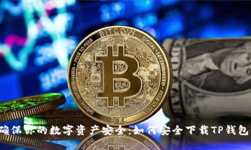确保你的数字资产安全:如何安全下载TP钱包?