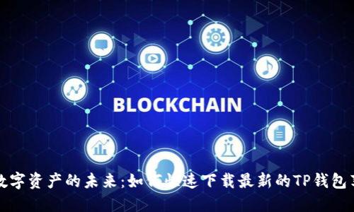 解锁数字资产的未来:如何快速下载最新的TP钱包苹果版