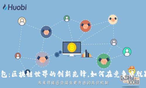 酷链钱包:区块链世界的创新先锋,如何在竞争中脱颖而出?