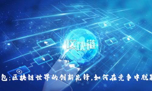 酷链钱包:区块链世界的创新先锋,如何在竞争中脱颖而出?